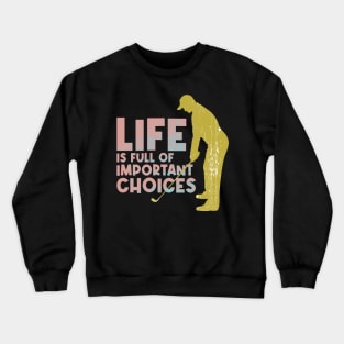 Life is full of important choices golf lovers Crewneck Sweatshirt